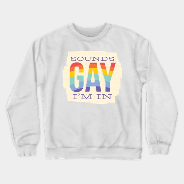 Sounds GAY I'm In Crewneck Sweatshirt by MajorCompany